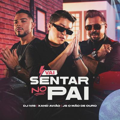 Vai Sentar no Pai By DJ Ivis, JS o Mão de Ouro, Xand Avião's cover