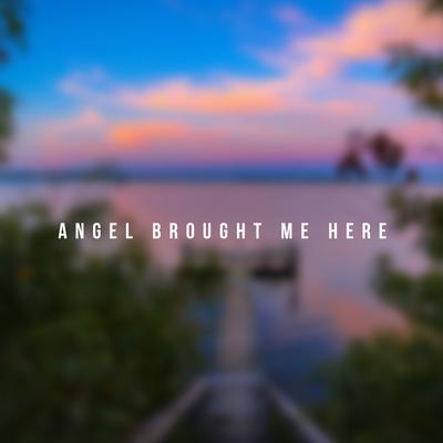 Angel Brought Me Here's cover