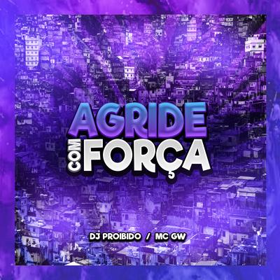 Agride Com Força By DJ PROIBIDO, Mc Gw's cover