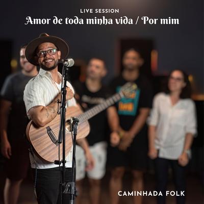 Amor de Toda Minha Vida / Por Mim (Live Session) By Caminhada Folk's cover