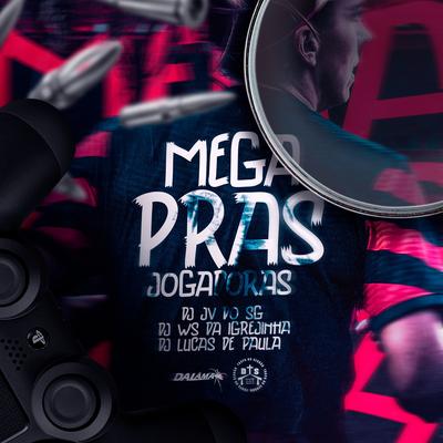 Mega Pras Jogadoras By DJ JV DO SG, DJ Ws da Igrejinha, Dj Lucas de Paula's cover