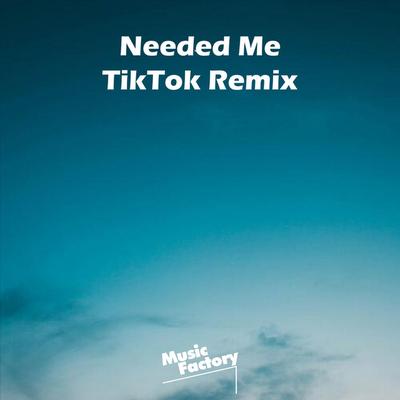 Needed Me TikTok - Remix By Music Factory's cover