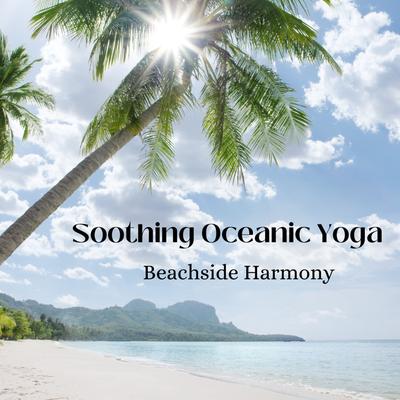 Soothing Oceanic Yoga: Beachside Harmony's cover