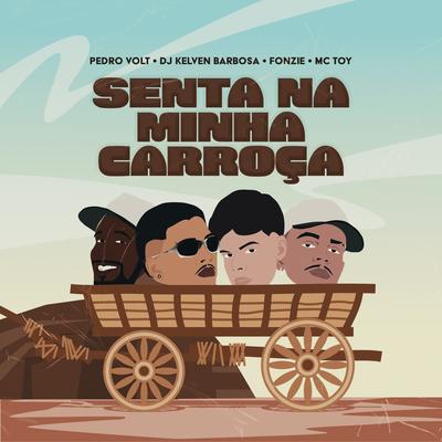 Senta na Minha Carroça By Pedro Volt, Mc Toy, Kelven Barbosa, Dj Fonzie's cover