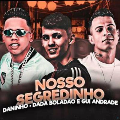 Nosso Segredinho By Mc Daninho Oficial, Dadá Boladão, MC Gui Andrade's cover