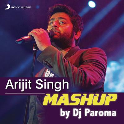 Arijit Singh Mashup (By DJ Paroma) By Jeet Gannguli, Shaarib-Toshi, Arijit Singh, DJ Paroma's cover