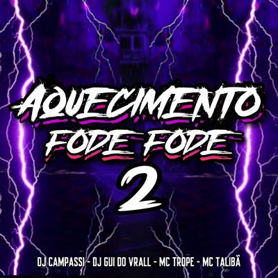 AQUECIMENTO FODE FODE 2 By DJ CAMPASSI, DJ GUI DO VRALL, MC TROPE, Mc Talibã's cover