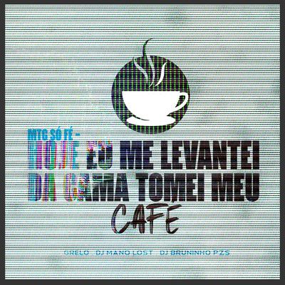 Mtg Só Fé Hoje Eu Me Levantei da Cama Tomei Meu Café By Dj Bruninho Pzs, Dj Mano Lost, Grelo's cover