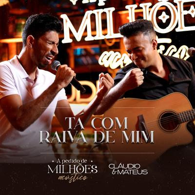 Tá Com Raiva de Mim (A Pedido de Milhões) (Acústico) By Cláudio Mateus's cover