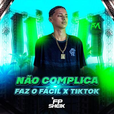 Não Complica Faz o Fácil X Tiktok By FP SHEIK's cover