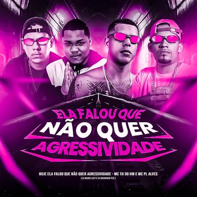 Ela Falou Que Não Quer Agressividade (feat. mc pl alves) (feat. mc pl alves) By Dj Bruninho Pzs, Dj Mano Lost, Mc Th Do Hm, mc pl alves's cover