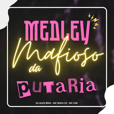 Medley Mafioso da Putaria By DJ Alex BNH, MC Rafa 22, Mc Gw's cover