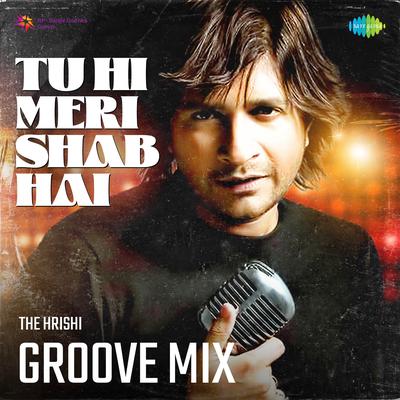 Tu Hi Meri Shab Hai Groove Mix's cover