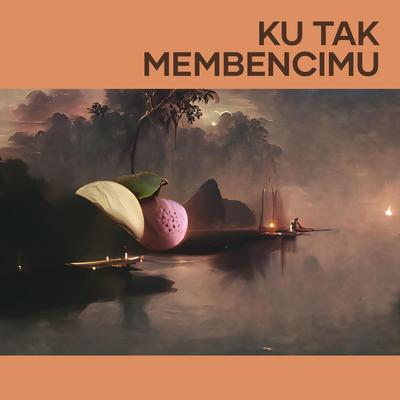 Ku Tak Membencimu's cover