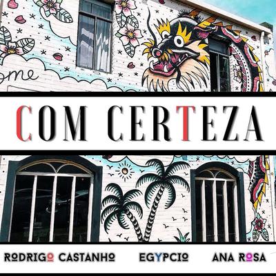 Com Certeza By Rodrigo Castanho, Egypcio, Ana Rosa's cover