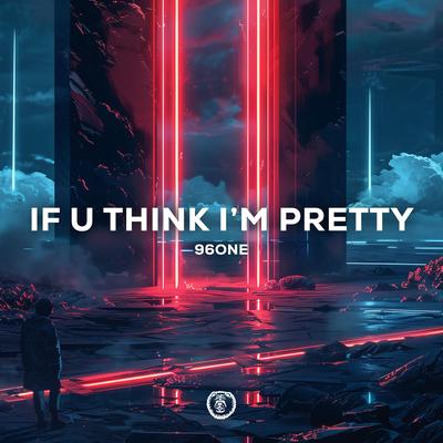 if you think i'm pretty (Techno Version) By 96ONE's cover