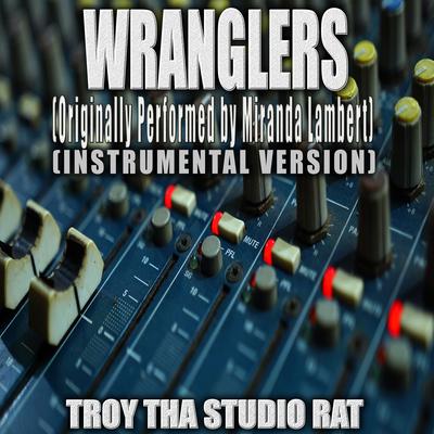 Wranglers (Originally Performed by Miranda Lambert) (Instrumental Version) By Troy Tha Studio Rat's cover