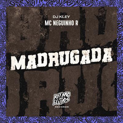 Madrugada By MC Neguinho R, DJ Kley's cover