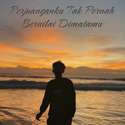 Perjuanganku Tak Pernah Bernilai Dimatamu's cover