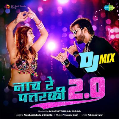 Naach Re Patarki 2.0 - DJ Mix By DJ Harshit Shah, Shilpi Raj, Arvind Akela Kallu, DJ MHD IND's cover