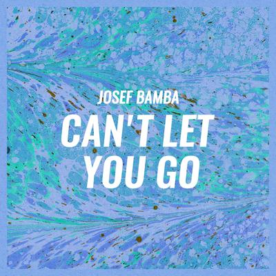 Can't Let You Go By Josef Bamba's cover