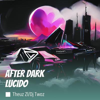 After Dark Lucido By THEUZ ZL, DJ TWOZ's cover