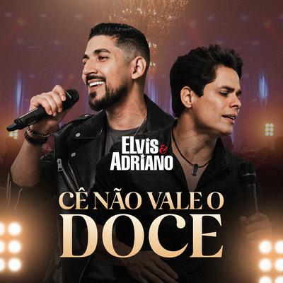 Cê Não Vale o Doce (Ao Vivo) By Elvis & Adriano's cover