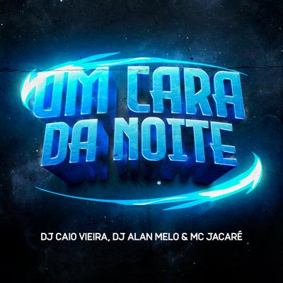 Um Cara da Noite By Dj Caio Vieira, Mc Jacaré, Dj Alan Melo's cover