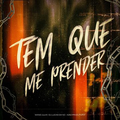 Tem Que Me Prender By Mano Julin, Dj Lucas da NC, A2M PRODUTORA's cover