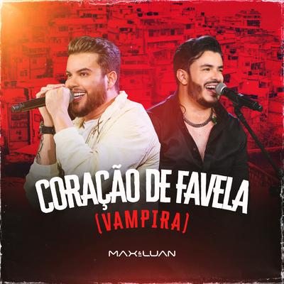 Coração de Favela (Vampira) (Ao Vivo) By Max e Luan's cover