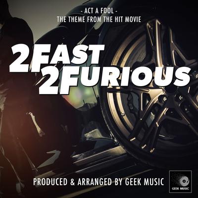 Act A Fool ("2 Fast 2 Furious") By Geek Music's cover