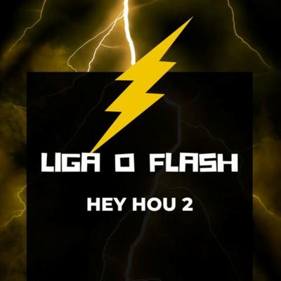 Liga o Flash - Hey How 2 By DJ Roca, Funk Mandelão Fluxos, Mc Delux, Mc Sapinha, Dj Colombo's cover