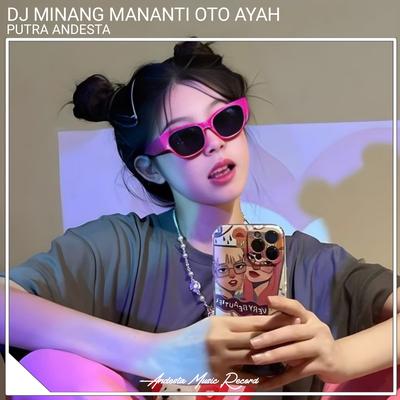 Mananti Oto Ayah (Dj Minang) By PUTRA ANDESTA's cover