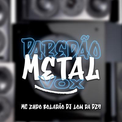 Paredão Metal Vox By DJ Low Da DZ9, MC Zudo Boladão's cover