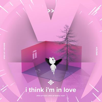 I think i'm in love - sped up + reverb By sped up + reverb tazzy, sped up songs, Tazzy's cover