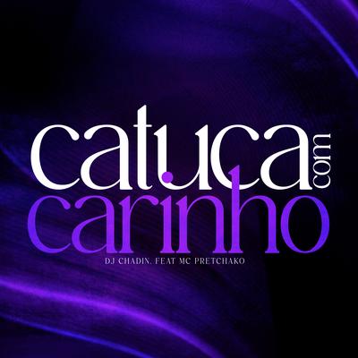 Catuca Com Carinho By Mc Pretchako, Dj Chadin do C's cover