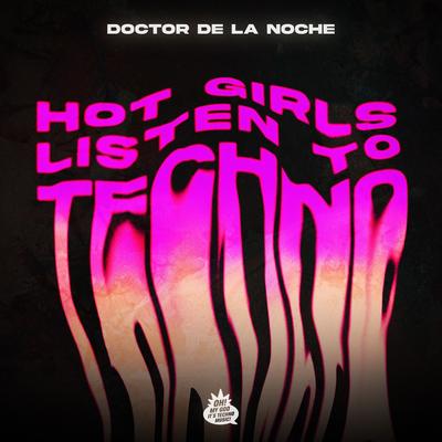 Hot Girls Listen to Techno By DOCTOR DE LA NOCHE's cover