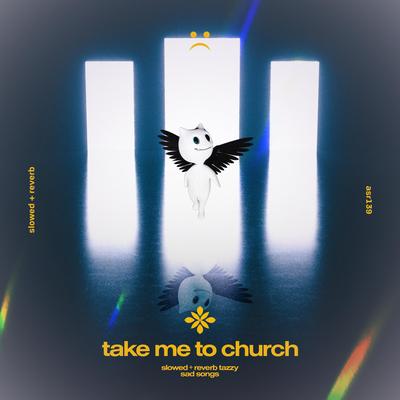 take me to church - slowed + reverb By slowed + reverb tazzy, sad songs, Tazzy's cover