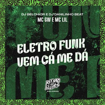 Eletro Funk Vem Cá Me Dá By Mc Gw, DJ Belchior, DJ Danilinho Beat, MC Lil's cover