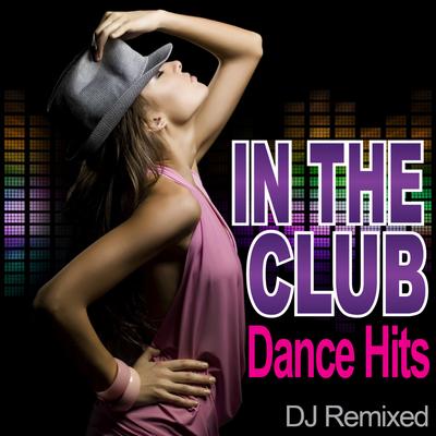 In The Club - Dance Hits - DJ Remixed's cover
