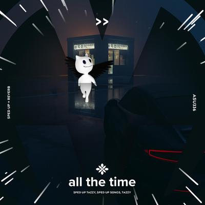 all the time - sped up + reverb By sped up + reverb tazzy, sped up songs, Tazzy's cover