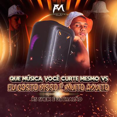 Que Música Você Curte Mesmo Vs Eu Gosto Disso É Muito Adulto By DJ Brazao, KS SHEIK's cover