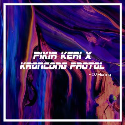 Pikir Keri X Kroncong Protol By DJ Haning's cover