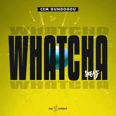 Whatcha Say By Cem Gundogdu's cover