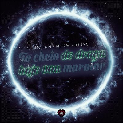 To Cheio de Droga Hj Eu Vou Marolar By Mc Fopi, Mc Gw, DJ JMC, Love Funk's cover
