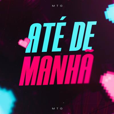 MTG Até De Manhã By DJ BRAGA OFICIAL, DJ Lucas Bemix, Jackarezin, Mc Panico's cover