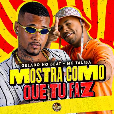 Mostra Como Que Tu Faz By Gelado No Beat, Mc Talibã's cover