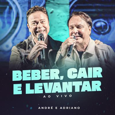 Beber, Cair e Levantar (Ao Vivo) By André e Adriano's cover