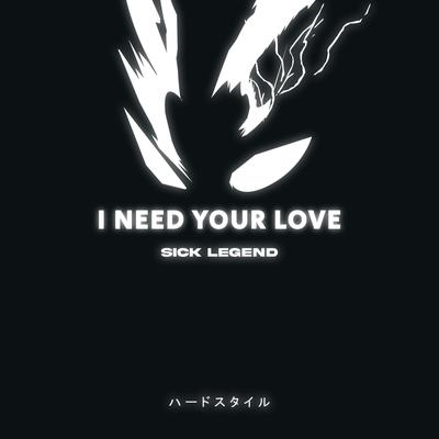 I NEED YOUR LOVE HARDSTYLE By SICK LEGEND's cover