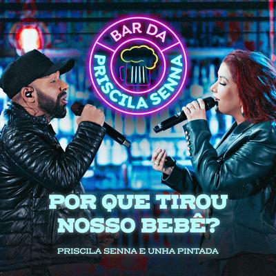 Por Que Tirou Nosso Bebê? (Ao Vivo) By Priscila Senna, Unha Pintada's cover